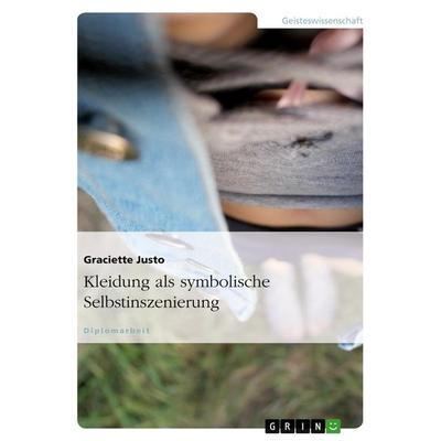 Kleidung als symbolische Selbstinszenierung, Taschenbuch von Graciette Justo, GRIN, 978-3-640-16493-6