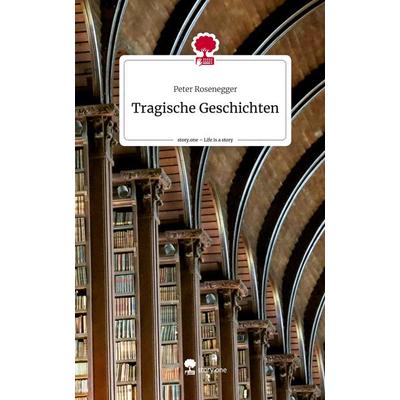 Tragische Geschichten. Life is a Story - story.one, Gebundene Ausgabe von Peter Rosenegger, Storylution, 978-3-7115-5889-3