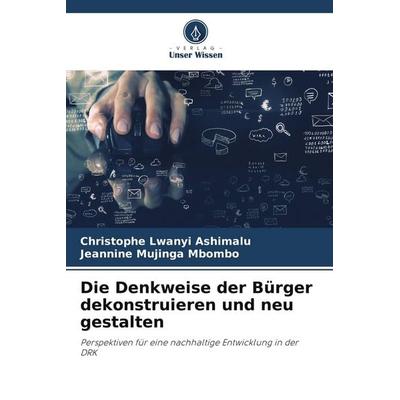 Die Denkweise der Bürger dekonstruieren und neu gestalten, Taschenbuch von Christophe Lwanyi Ashimalu,Jeannine Mujinga Mbombo, Verlag Unser Wissen