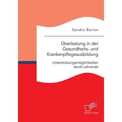 Überlastung in der Gesundheits- und Krankenpflegeausbildung. Unterstützungsmöglichkeiten durch Lehrende, Taschenbuch von Sandra Barion, Diplomica