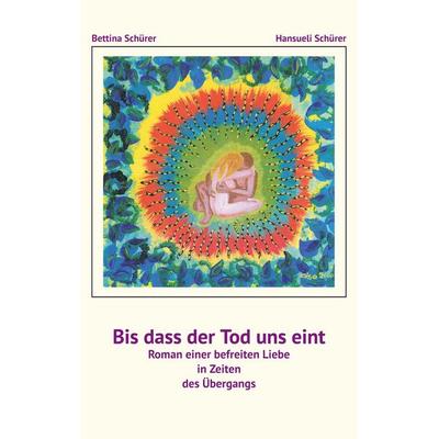 Bis dass der Tod uns eint, Taschenbuch von Bettina Schürer,Hansueli Schürer, BoD – Books on Demand, 978-3-7583-1665-4