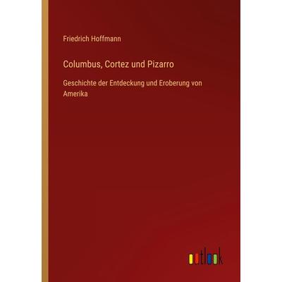 Columbus, Cortez und Pizarro, Taschenbuch von Friedrich Hoffmann, Outlook, 978-3-368-49326-4