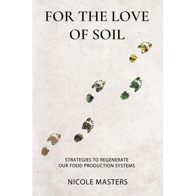For the Love of Soil, Taschenbuch von Nicole Masters, Integrity Soils Limited, 978-0-578-53672-9