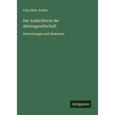 Der Aufsichtsrat der Aktiengesellschaft, Taschenbuch von Fritz Stier-Somlo, Antigonos Verlag, 978-3-563-16915-5