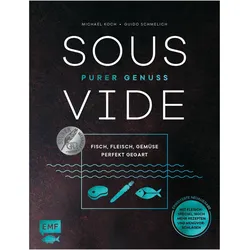 Sous-Vide - Purer Genuss: Fisch, Fleisch, Gemüse perfekt gegart, Ratgeber von Guido Schmelich, Michael Koch
