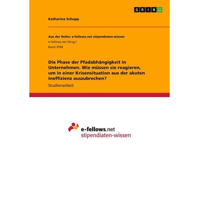 Die Phase der Pfadabhängigkeit in Unternehmen. Wie müssen sie reagieren, um in einer Krisensituation aus der akuten Ineffizienz auszubrechen?,