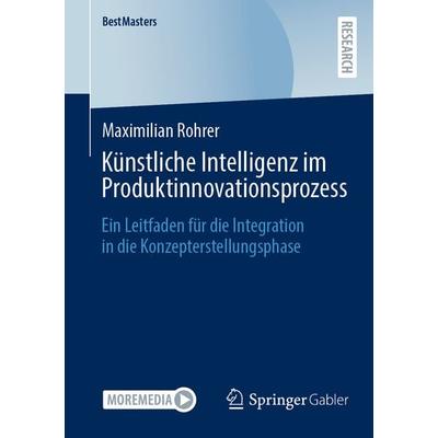 Künstliche Intelligenz im Produktinnovationsprozess, Taschenbuch von Maximilian Rohrer, Springer Fachmedien Wiesbaden GmbH, 978-3-658-46696-1
