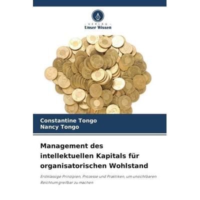 Management des intellektuellen Kapitals für organisatorischen Wohlstand, Taschenbuch von Constantine Tongo,Nancy Tongo, Verlag Unser Wissen,