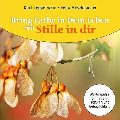 Bring Farbe in Dein Leben mit Stille in dir, Taschenbuch von Kurt Tepperwein,Felix Aeschbacher, BoD – Books on Demand, 978-3-7357-8715-6