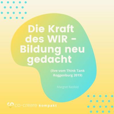 Die Kraft des WIR - Bildung neu gedacht (live vom Think Tank Roggenburg 2019) - Co-Creare,Margret Rasfeld, Audio, 4260507159083