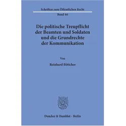 Die politische Treupflicht der Beamten und Soldaten und die Grundrechte der Kommunikation., Fachbücher von Reinhard Böttcher