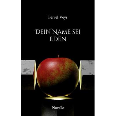 Dein Name sei Eden, Taschenbuch von Feivel Veys, BoD – Books on Demand, 978-3-7347-2207-3