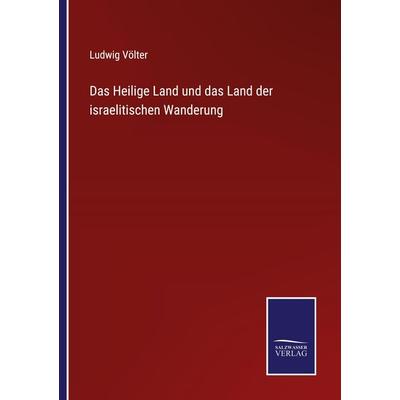 Das Heilige Land und das Land der israelitischen Wanderung, Taschenbuch von Ludwig Völter, BoD - Books on Demand, 978-3-7525-9666-3