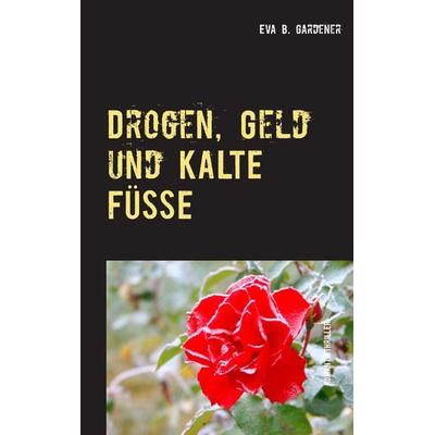 Drogen, Geld und kalte Füße, Taschenbuch von Eva B. Gardener, BoD – Books on Demand, 978-3-7392-1131-2