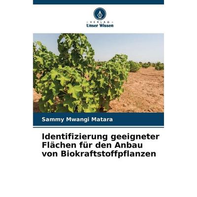 Identifizierung geeigneter Flächen für den Anbau von Biokraftstoffpflanzen, Taschenbuch von Sammy Mwangi Matara, Verlag Unser Wissen,