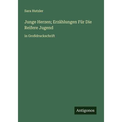 Junge Herzen; Erzählungen Für Die Reifere Jugend, Taschenbuch von Sara Hutzler, Antigonos Verlag, 978-3-388-06815-2