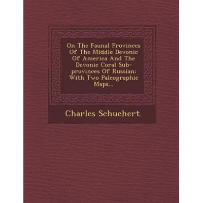 On the Faunal Provinces of the Middle Devonic of America and the Devonic Coral Sub-Provinces of Russian: With Two Paleographic Maps..., von Charles