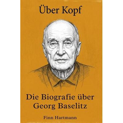 Die Biografie über Georg Baselitz, Taschenbuch von Finn Hartmann, Elian, 978-3-696-40052-1