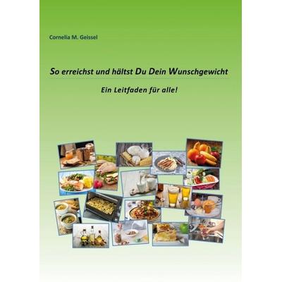 So erreichst und hältst Du Dein Wunschgewicht, Taschenbuch von Cornelia M. Geissel, Tredition, 978-3-347-13115-6