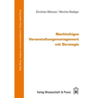 Nachhaltiges Veranstaltungsmanagement mit Strategie., Taschenbuch von Christian Oblasser,Martina Riediger, Verlag Wissenschaft & Praxis,