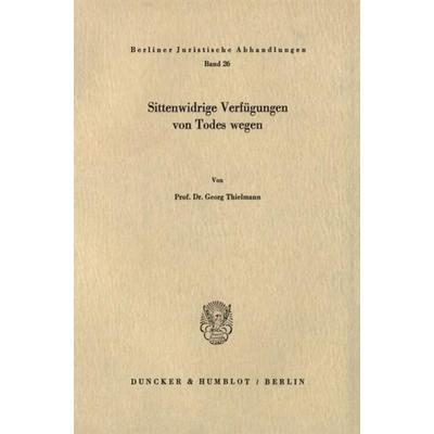 Sittenwidrige Verfügungen von Todes wegen., Taschenbuch von Georg Thielmann, Duncker & Humblot, 978-3-428-03017-0