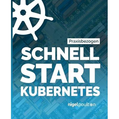 Schnell Start Kubernetes, Taschenbuch von Nigel Poulton, Vibert Miller, 978-1-916585-07-2