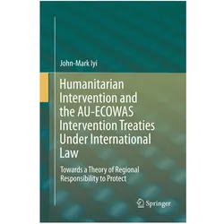 Humanitarian Intervention and the AU-ECOWAS Intervention Treaties Under International Law, Fachbücher von John-Mark Iyi