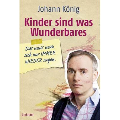 Kinder sind was Wunderbares, das muss man sich nur IMMER WIEDER sagen, Taschenbuch von Johann König, Bastei Lübbe, 978-3-404-60872-0
