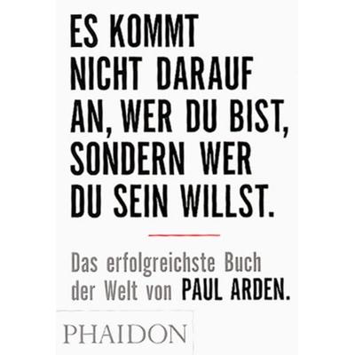 Es kommt nicht darauf an, wer Du bist, sondern wer Du sein willst, Taschenbuch von Paul Arden, Phaidon, 978-0-7148-9462-1