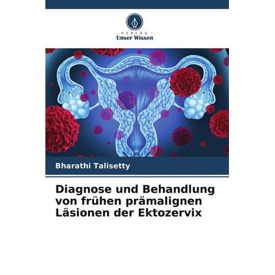 Diagnose und Behandlung von frühen prämalignen Läsionen der Ektozervix, Taschenbuch von Bharathi Talisetty, Verlag Unser Wissen, 978-620-5-38276-9