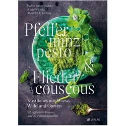 Pfefferminzpesto und Fliedercouscous, Ratgeber von Maurice K. Grünig, Judith Gmür-Stalder, Kathrin Fritz