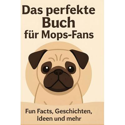 Das perfekte Buch für Mops-Fans, Gebundene Ausgabe von Jakob Wagner, BoD - Books on Demand, 978-3-695-34974-6