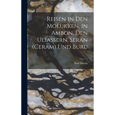 Reisen in Den Molukken, in Ambon, Den Uliassern, Seran (Ceram) Und Buru, Gebundene Ausgabe von Karl Martin, Legare Street Press, 978-1-01-634532-3