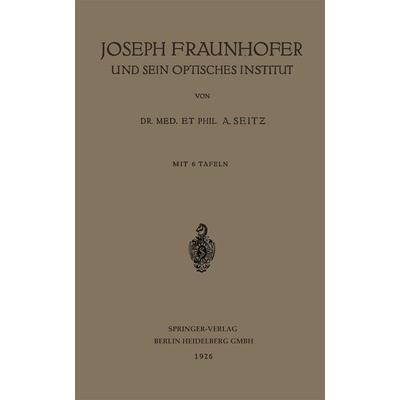 Joseph Fraunhofer und Sein Optisches Institut, Taschenbuch von Adolf Seitz, Springer Berlin, 978-3-662-38926-3