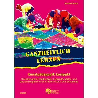 Ganzheitlich lernen. Kunstpädagogik kompakt, Taschenbuch von Joachim Penzel, Kopaed, 978-3-96848-183-8
