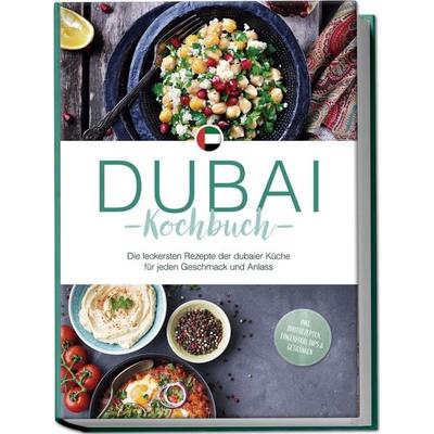 Dubai Kochbuch: Die leckersten Rezepte der dubaier Küche für jeden Geschmack und Anlass - inkl. Brotrezepten, Fingerfood, Dips & Getränken, Paperback
