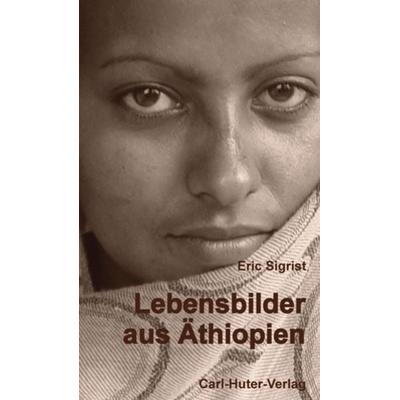 Lebensbilder aus Äthiopien, Gebundene Ausgabe von Eric Sigrist, Carl-Huter-Verlag, 978-3-03741-108-7