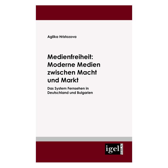 Igel Records Medienfreiheit: Moderne Medien zwischen Macht und Markt (Deutsch, Softcover, Aglika Hristozova) (55201515)