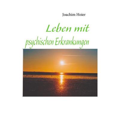 Leben mit psychischen Erkrankungen, Taschenbuch von Joachim Hoier, BoD – Books on Demand, 978-3-8423-7896-4