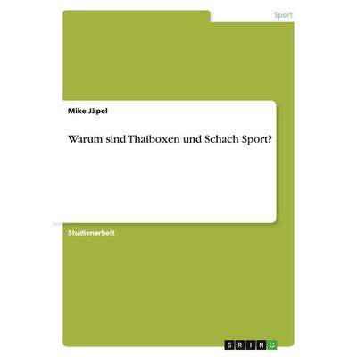 Warum sind Thaiboxen und Schach Sport?, Taschenbuch von Mike Jäpel, GRIN, 978-3-656-90204-1