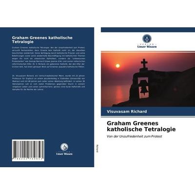 Graham Greenes katholische Tetralogie, Taschenbuch von Visuvasam Richard, Verlag Unser Wissen, 978-620-2-76985-3
