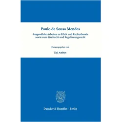 Paulo de Sousa Mendes - Ausgewählte Arbeiten zu Ethik und Rechtstheorie sowie zum Strafrecht un, Fachbücher von Paulo de Sousa Mendes