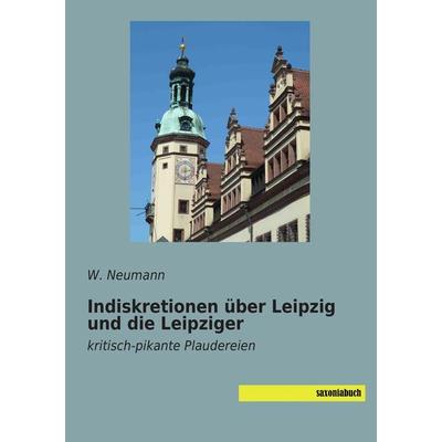 Indiskretionen über Leipzig und die Leipziger, Taschenbuch von W. Neumann, Saxoniabuch.de, 978-3-95770-069-8