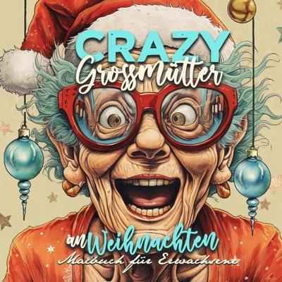 Crazy Großmütter an Weihnachten Malbuch für Erwachsene, Taschenbuch von Monsoon Publishing,Musterstück Grafik, Epubli, 978-3-7584-1140-3