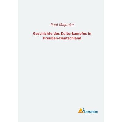 Geschichte des Kulturkampfes in Preußen-Deutschland, Taschenbuch von Paul Majunke, Literaricon, 978-3-95697-018-4