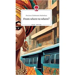 From where to where?, Belletristik von Precious Chiebonam Nnebedum