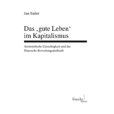 Das 'gute Leben' im Kapitalismus, Taschenbuch von Jan Sailer, Francke, A, 978-3-7720-8483-6
