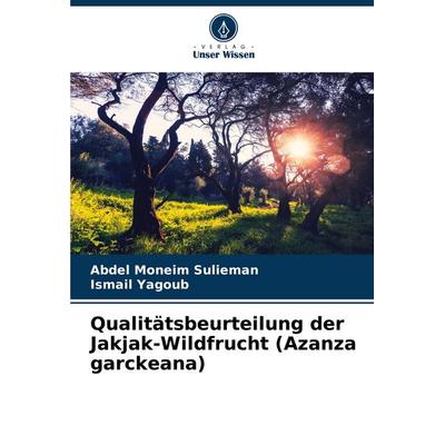 Qualitätsbeurteilung der Jakjak-Wildfrucht (Azanza garckeana), Taschenbuch von Abdel Moneim Sulieman,Ismail Yagoub, Verlag Unser Wissen,