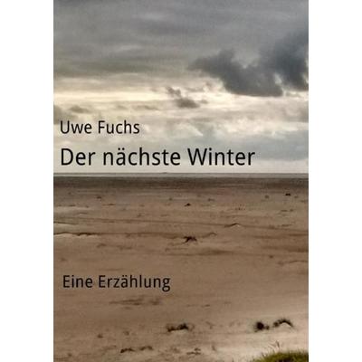 Der nächste Winter, Taschenbuch von Uwe Fuchs, Epubli, 978-3-7375-7065-7