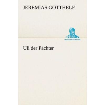 Uli der Pächter, Taschenbuch von Jeremias Gotthelf, Tredition, 978-3-8424-0526-4